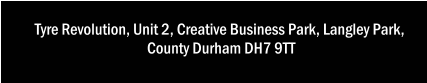 Tyre Revolution, Unit 2, Creative Business Park, Langley Park,  County Durham DH7 9TT